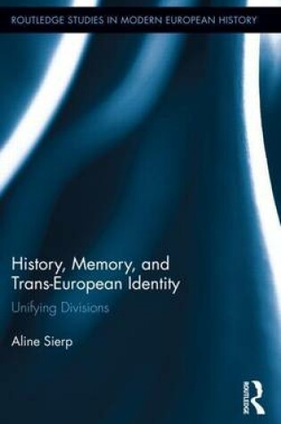 Cover of History, Memory, and Trans-European Identity: Unifying Divisions: Unifying Divisions