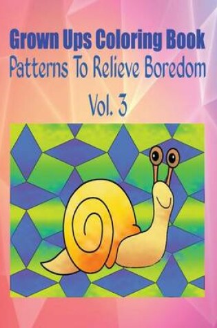 Cover of Grown Ups Coloring Book Patterns to Relieve Boredom Vol. 3
