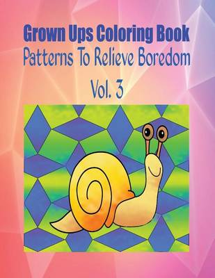 Book cover for Grown Ups Coloring Book Patterns to Relieve Boredom Vol. 3