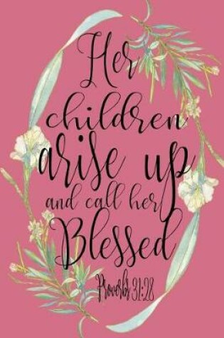 Cover of Her Children Arise Up And Call Her Blessed - Proverbs 31