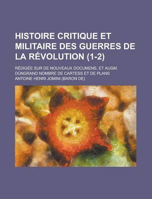 Book cover for Histoire Critique Et Militaire Des Guerres de La Revolution (1-2); Redigee Sur de Nouveaux Documens, Et Augm. Dungrand Nombre de Cartess Et de Plans