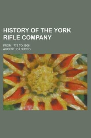 Cover of History of the York Rifle Company; From 1775 to 1908