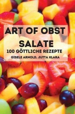 Cover of ART OF OBST SALATE 2 IN 1 100 GOETTLICHE Rezepte