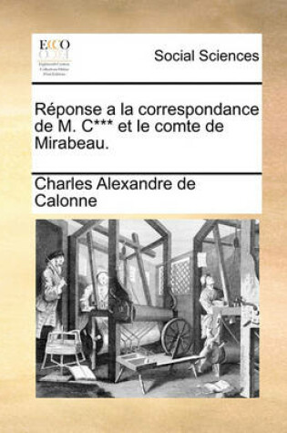 Cover of Reponse a la Correspondance de M. C*** Et Le Comte de Mirabeau.