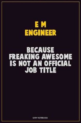 Cover of E/M Engineer, Because Freaking Awesome Is Not An Official Job Title