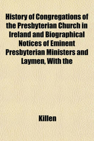 Cover of History of Congregations of the Presbyterian Church in Ireland and Biographical Notices of Eminent Presbyterian Ministers and Laymen, with the