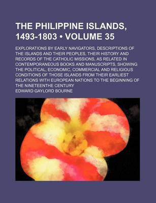 Book cover for The Philippine Islands, 1493-1803 (Volume 35); Explorations by Early Navigators, Descriptions of the Islands and Their Peoples, Their History and Records of the Catholic Missions, as Related in Contemporaneous Books and Manuscripts, Showing the Political,