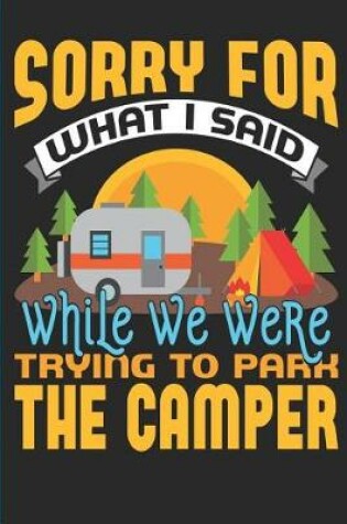 Cover of Sorry For What I Said While We Were Trying To Park The Camper!