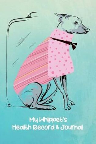 Cover of My Whippet's Health Record & Journal