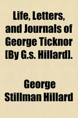 Cover of Life, Letters, and Journals of George Ticknor [By G.S. Hillard].