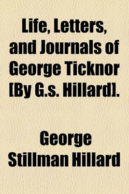 Book cover for Life, Letters, and Journals of George Ticknor [By G.S. Hillard].