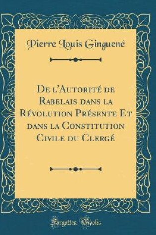 Cover of De l'Autorité de Rabelais dans la Révolution Présente Et dans la Constitution Civile du Clergé (Classic Reprint)