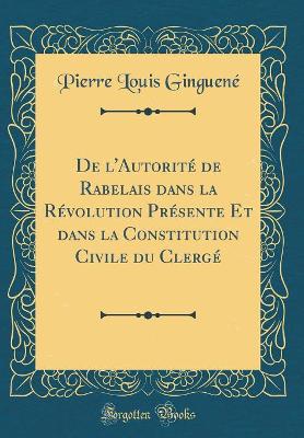 Book cover for De l'Autorité de Rabelais dans la Révolution Présente Et dans la Constitution Civile du Clergé (Classic Reprint)