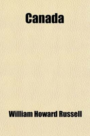 Cover of Canada; Its Defenses, Condition, and Resources. Being a Third and Concluding Volume of "My Diary, North and South."