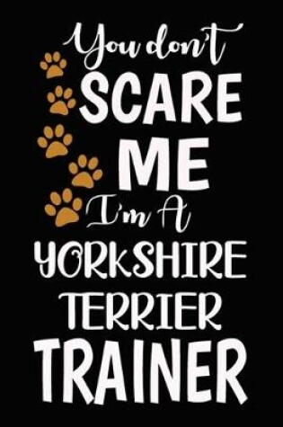 Cover of You don't scare me I'm A Yorkshire Terrier Trainer