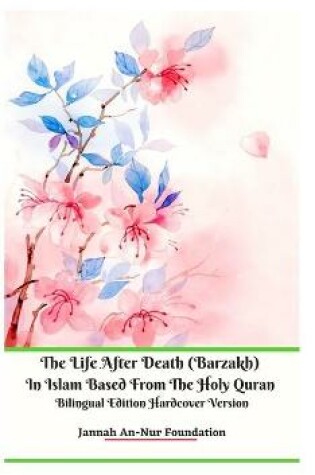 Cover of The Life After Death (Barzakh) In Islam Based from The Holy Quran Bilingual Edition Hardcover Version