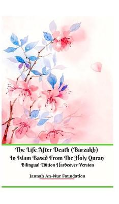 Cover of The Life After Death (Barzakh) In Islam Based from The Holy Quran Bilingual Edition Hardcover Version