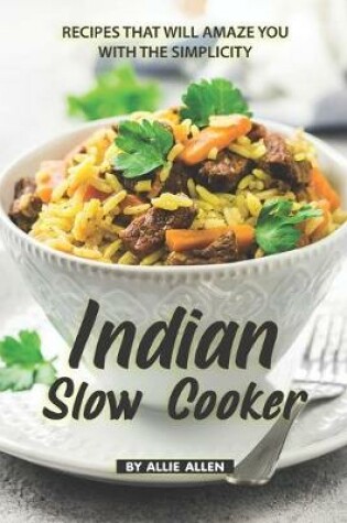 Cover of Indian Slow Cooker Recipes That Will Amaze You with The Simplicity