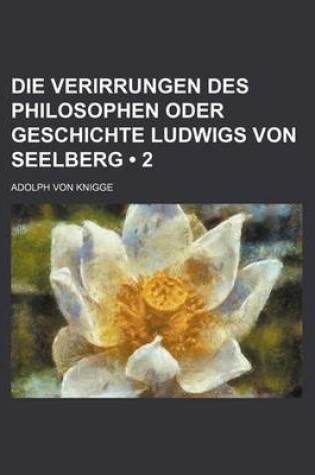 Cover of Die Verirrungen Des Philosophen Oder Geschichte Ludwigs Von Seelberg (2)