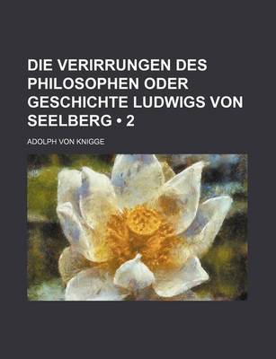 Book cover for Die Verirrungen Des Philosophen Oder Geschichte Ludwigs Von Seelberg (2)