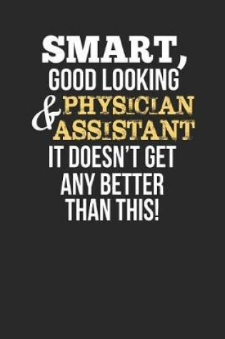 Cover of Smart, Good Looking & Physician Assistant, It Doesn't Get Any Better Than This!