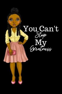 Book cover for YOU CAN'T STOP MY GREATNESS notebook/journal