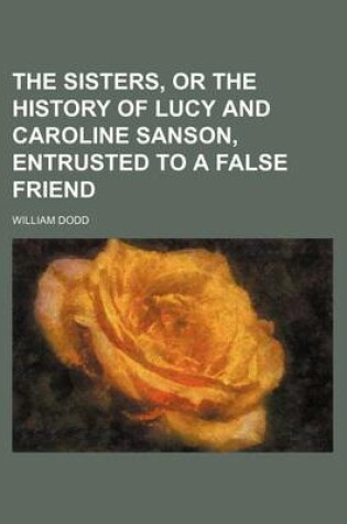 Cover of The Sisters, or the History of Lucy and Caroline Sanson, Entrusted to a False Friend