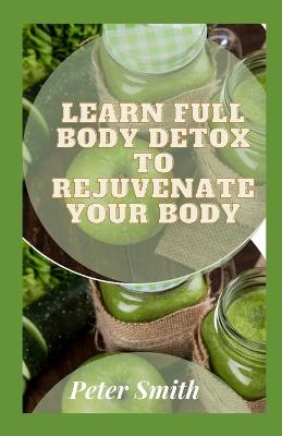 Book cover for Learn Full Body Detox To Rejuvenate Your Body