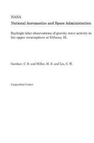 Cover of Rayleigh Lidar Observations of Gravity Wave Activity in the Upper Stratosphere at Urbana, Ill.