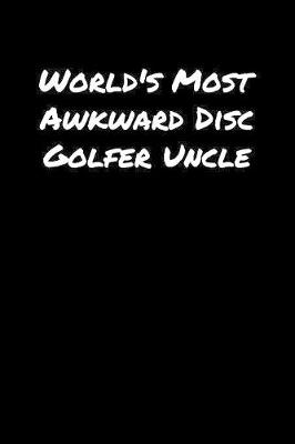 Book cover for World's Most Awkward Disc Golfer Uncle