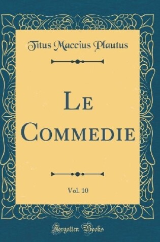 Cover of Le Commedie, Vol. 10 (Classic Reprint)