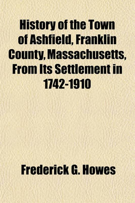 Book cover for History of the Town of Ashfield, Franklin County, Massachusetts, from Its Settlement in 1742-1910