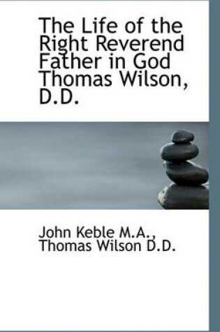 Cover of The Life of the Right Reverend Father in God Thomas Wilson, D.D.