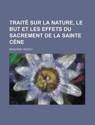 Book cover for Traite Sur La Nature, Le But Et Les Effets Du Sacrement de La Sainte Cene