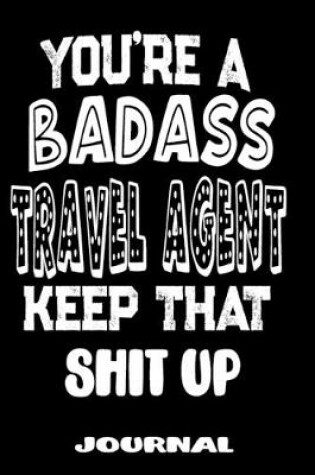 Cover of You're A Badass Travel Agent Keep That Shit Up