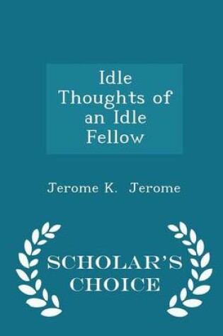 Cover of Idle Thoughts of an Idle Fellow - Scholar's Choice Edition