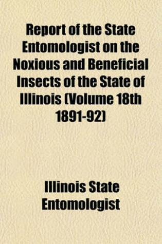 Cover of Report of the State Entomologist on the Noxious and Beneficial Insects of the State of Illinois (Volume 18th 1891-92)