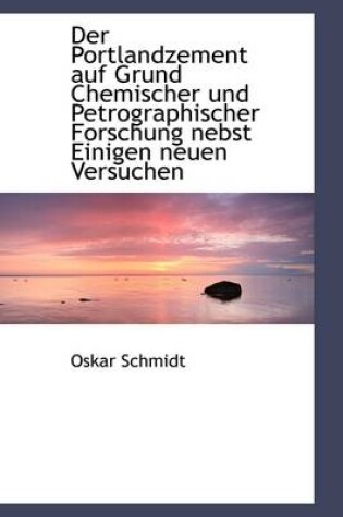 Cover of Der Portlandzement Auf Grund Chemischer Und Petrographischer Forschung Nebst Einigen Neuen Versuchen