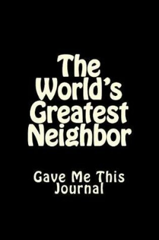 Cover of The World's Greatest Neighbor Gave Me This Journal