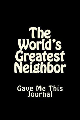Book cover for The World's Greatest Neighbor Gave Me This Journal
