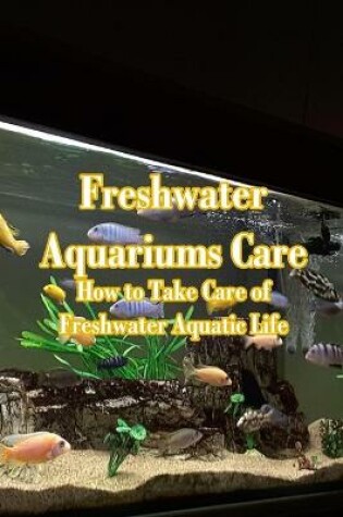 Cover of Freshwater Aquariums Care