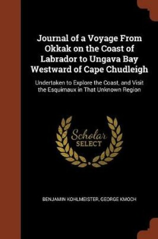 Cover of Journal of a Voyage from Okkak on the Coast of Labrador to Ungava Bay Westward of Cape Chudleigh