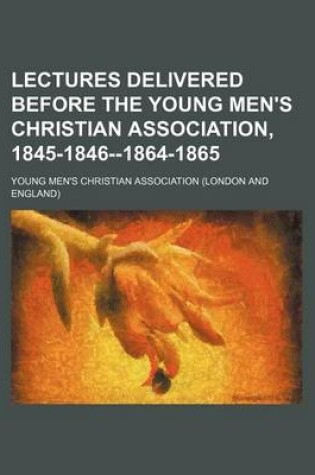 Cover of Lectures Delivered Before the Young Men's Christian Association, 1845-1846-1864-1865 (Volume 16)