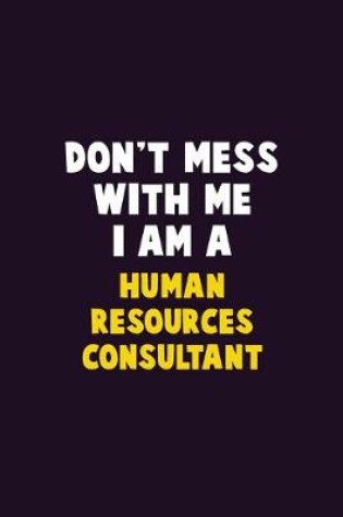 Cover of Don't Mess With Me, I Am A Human Resources Consultant