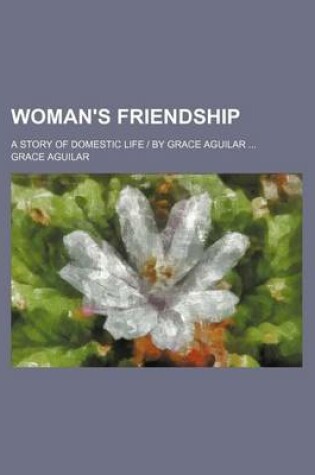 Cover of Woman's Friendship; A Story of Domestic Life by Grace Aguilar