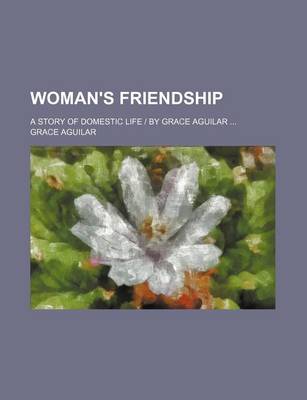 Book cover for Woman's Friendship; A Story of Domestic Life by Grace Aguilar