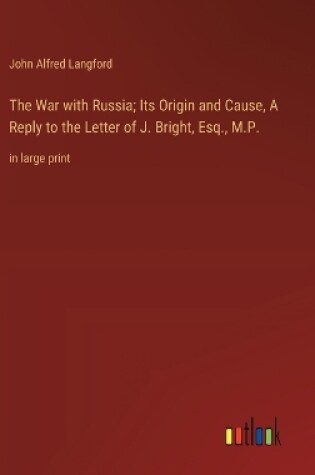 Cover of The War with Russia; Its Origin and Cause, A Reply to the Letter of J. Bright, Esq., M.P.