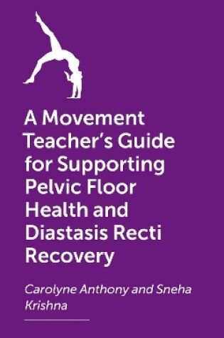 Cover of A Movement Teacher's Guide for Supporting Pelvic Floor Health and Diastasis Recti Recovery