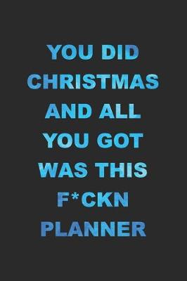 Book cover for You Did Christmas And All You Got Was This F*ckn Planner