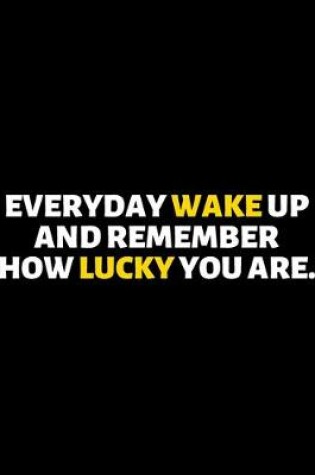 Cover of Everyday Wakeup And Remember How Lucky You're